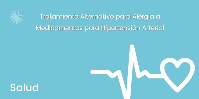 Tratamiento Alternativo para Alergia a Medicamentos para Hipertensión Arterial